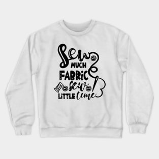 Sew Much Fabric Sew Little Time Crewneck Sweatshirt